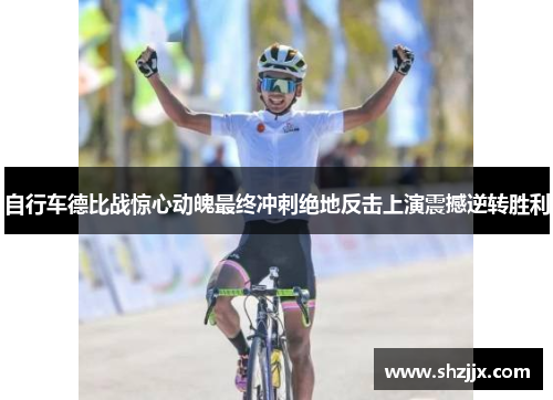 自行车德比战惊心动魄最终冲刺绝地反击上演震撼逆转胜利
